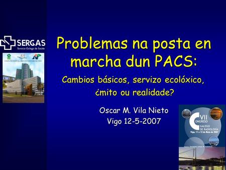 Problemas na posta en marcha dun PACS: Oscar M. Vila Nieto Vigo 12-5-2007 Cambios básicos, servizo ecolóxico, ¿mito ou realidade?