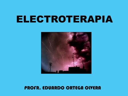 ELECTROTERAPIA PROFR. EDUARDO ORTEGA OLVERA.