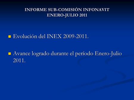 INFORME SUB-COMISIÓN INFONAVIT ENERO-JULIO 2011 Evolución del INEX 2009-2011. Evolución del INEX 2009-2011. Avance logrado durante el período Enero-Julio.