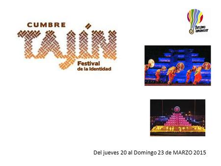 Del jueves 20 al Domingo 23 de MARZO 2015. La Cumbre Tajín El festival Cultural Cumbre Tajin se realiza en Papantla, Veracruz desde hace 15 años, si principal.