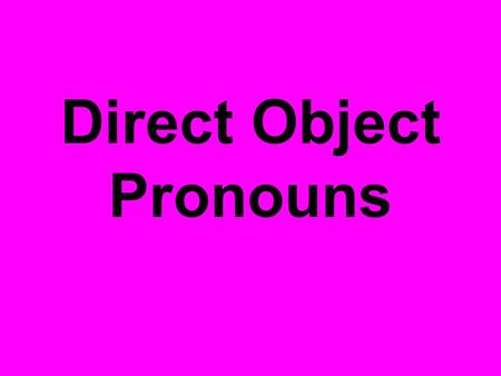 Direct Object Pronouns. 1.A direct object pronoun tells _________ or _____________ receives the action of the verb. 2. Direct object pronouns have the.
