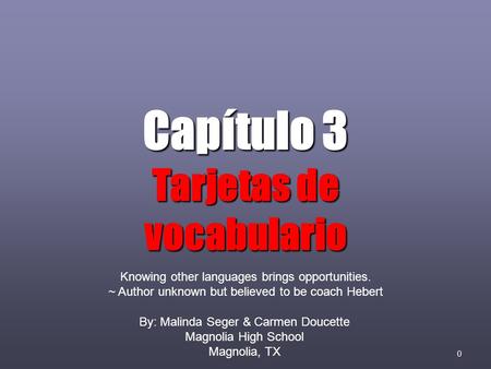 0 Capítulo 3 Tarjetas de vocabulario By: Malinda Seger & Carmen Doucette Magnolia High School Magnolia, TX Knowing other languages brings opportunities.