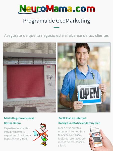 Programa de GeoMarketing Marketing convencional: Gastar dinero Publicidad en Internet: Rodrigo lo esta hacienda muy bien Asegúrate de que tu negocio esté.