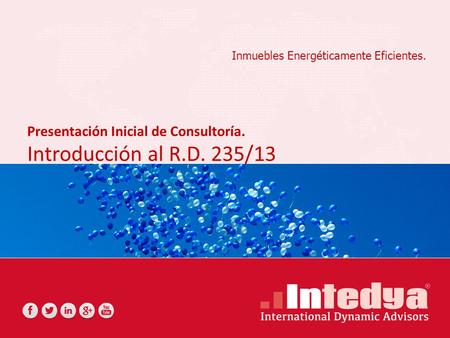 Inmuebles Energéticamente Eficientes. Presentación Inicial de Consultoría. Introducción al R.D. 235/13.