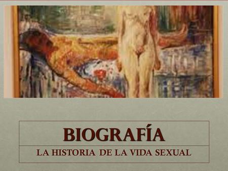 BIOGRAFíA LA HISTORIA DE LA VIDA SEXUAL. Los “hechos” de la vida.
