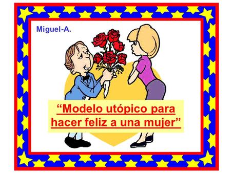 “Modelo utópico para hacer feliz a una mujer” Miguel-A.
