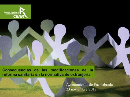 Consecuencias de las modificaciones de la reforma sanitaria en la normativa de extranjería Ayuntamiento de Fuenlabrada 23 noviembre 2012.
