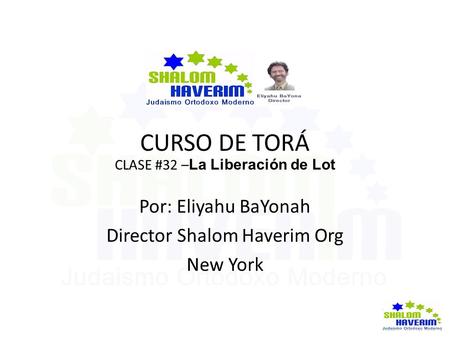 CURSO DE TORÁ CLASE #32 – La Liberación de Lot Por: Eliyahu BaYonah Director Shalom Haverim Org New York.