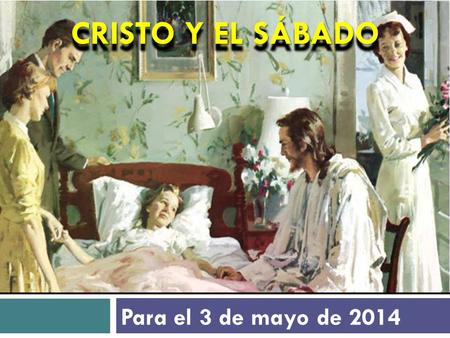 CRISTO Y EL SÁBADO Para el 3 de mayo de 2014.
