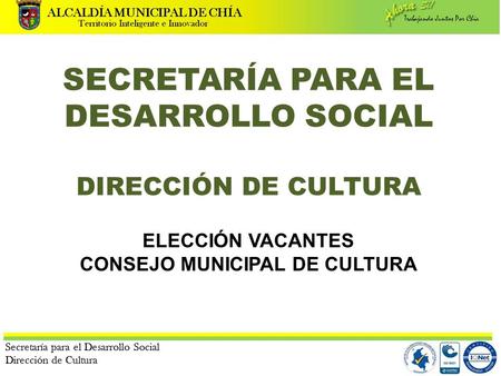 Secretaría para el Desarrollo Social Dirección de Cultura SECRETARÍA PARA EL DESARROLLO SOCIAL DIRECCIÓN DE CULTURA ELECCIÓN VACANTES CONSEJO MUNICIPAL.