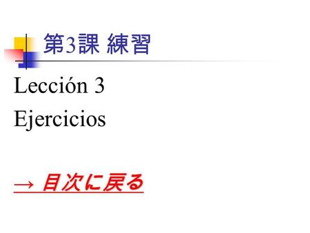 第 3 課 練習 Lección 3 Ejercicios → 目次に戻る → 目次に戻る. 1. １． 例のように文を作りな さい.