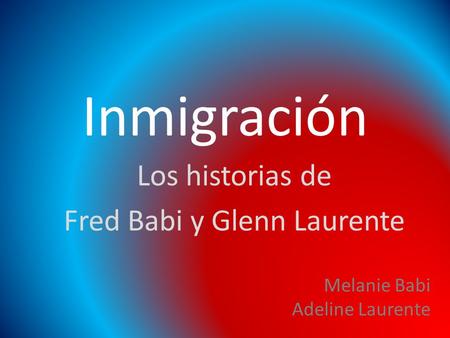 Inmigración Los historias de Fred Babi y Glenn Laurente Melanie Babi Adeline Laurente.