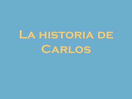 La historia de Carlos. Esta es la historia de Carlos. Nació en un pueblo de Guadalajara. Su padre trabajaba en una pequeña fábrica de muebles y su madre.