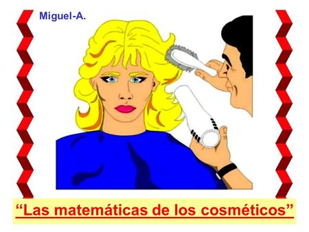 Miguel-A. “Las matemáticas de los cosméticos”. La esposa de Pepe había llegado de la peluquería con un peinado nuevo. Además, la nueva peluquera, con.