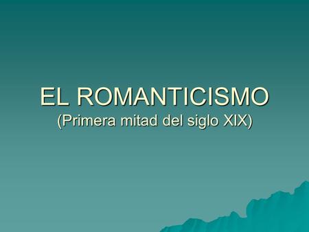 EL ROMANTICISMO (Primera mitad del siglo XIX)