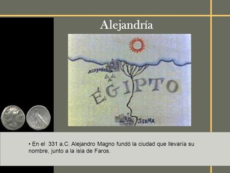 Alejandría En el 331 a.C. Alejandro Magno fundó la ciudad que llevaría su nombre, junto a la isla de Faros.