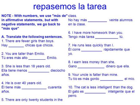 Repasemos la tarea NOTE - With numbers, we use más de in affirmative statements, but with negative statements, we go back to más que 5. There are only.