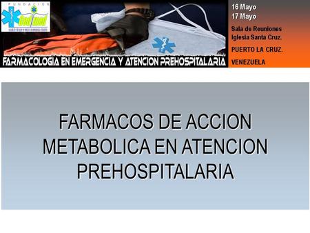 FARMACOS DE ACCION METABOLICA EN ATENCION PREHOSPITALARIA