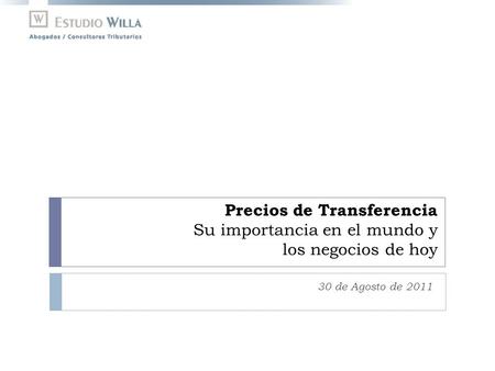 Precios de Transferencia Su importancia en el mundo y los negocios de hoy 30 de Agosto de 2011.