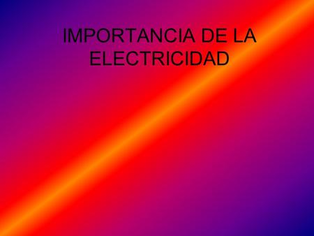 IMPORTANCIA DE LA ELECTRICIDAD
