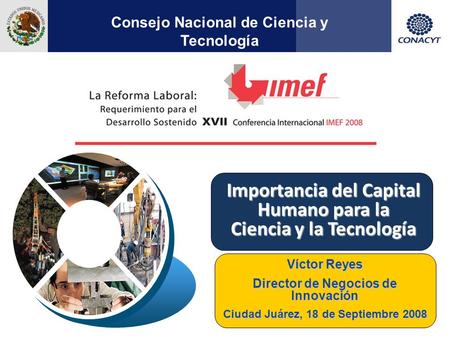 1 Importancia del Capital Humano para la Ciencia y la Tecnología Consejo Nacional de Ciencia y Tecnología Víctor Reyes Director de Negocios de Innovación.
