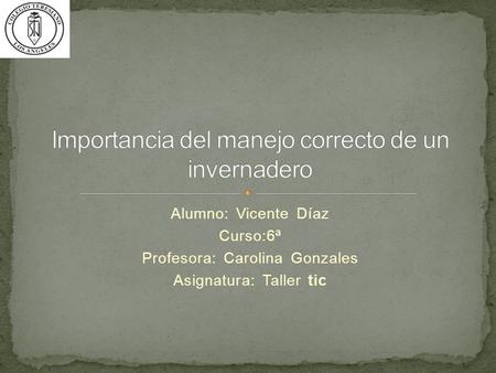 Alumno: Vicente Díaz Curso:6ª Profesora: Carolina Gonzales Asignatura: Taller tic.