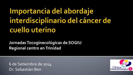 Jornadas Tocoginecológicas de SOGIU Regional centro en Trinidad ‏ 6 de Setiembre de 2014 Dr. Sebastián Ben.