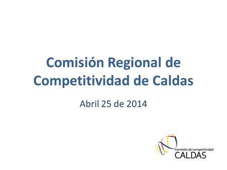 Comisión Regional de Competitividad de Caldas Abril 25 de 2014.