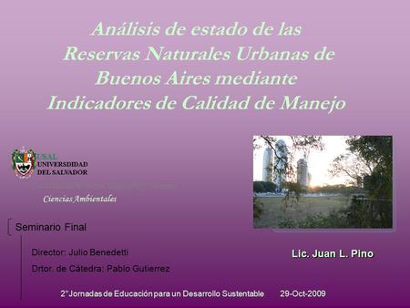 Análisis de estado de las Reservas Naturales Urbanas de Buenos Aires mediante Indicadores de Calidad de Manejo Lic. Juan L. Pino Lic. Juan L. Pino 29-Oct-2009.