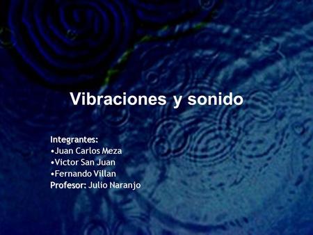 Vibraciones y sonido Integrantes: Juan Carlos Meza Victor San Juan