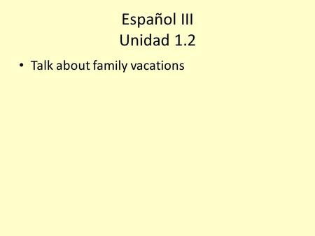 Español III Unidad 1.2 Talk about family vacations.
