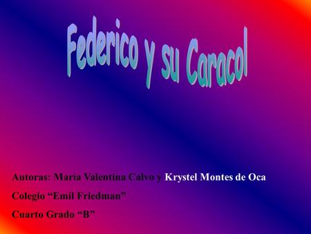 Autoras: Maria Valentina Calvo y Krystel Montes de Oca Colegio “Emil Friedman” Cuarto Grado “B”