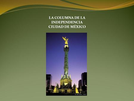 LA COLUMNA DE LA INDEPENDENCIA CIUDAD DE MÉXICO. La Columna de la independencia es el monumento más representativo de la ciudad, el proyecto de construcción.