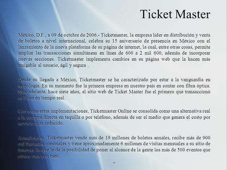 Ticket Master México, D.F., a 09 de octubre de 2006.- Ticketmaster, la empresa líder en distribución y venta de boletos a nivel internacional, celebra.