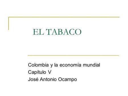 EL TABACO Colombia y la economía mundial Capítulo V José Antonio Ocampo.