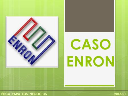 CASO ENRON ÉTICA PARA LOS NEGOCIOS   2013-01.