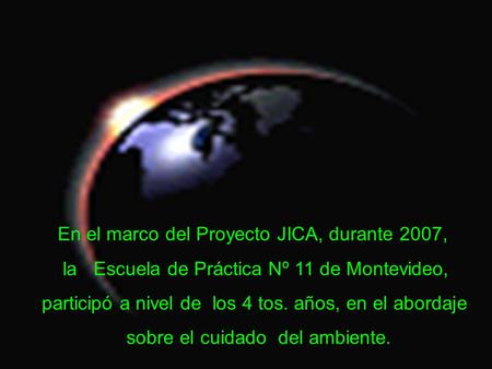 En el marco del Proyecto JICA, durante 2007, la Escuela de Práctica Nº 11 de Montevideo, participó a nivel de los 4 tos. años, en el abordaje sobre el.
