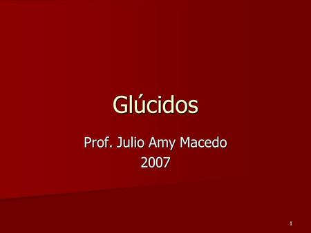 1 Glúcidos Prof. Julio Amy Macedo 2007. 2 Concepto LLLLos glúcidos, derivan su nombre de la glucosa, el glúcido de mayor significación biológica.