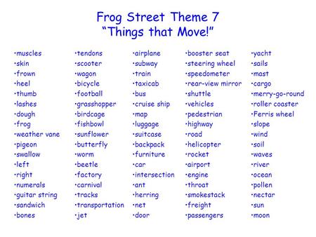 Frog Street Theme 7 “Things that Move!” muscles skin frown heel thumb lashes dough frog weather vane pigeon swallow left right numerals guitar string sandwich.