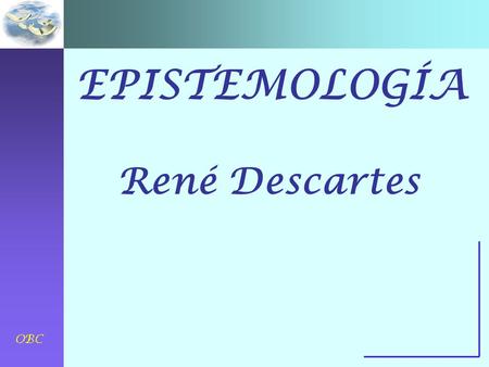 EPISTEMOLOGÍA René Descartes.