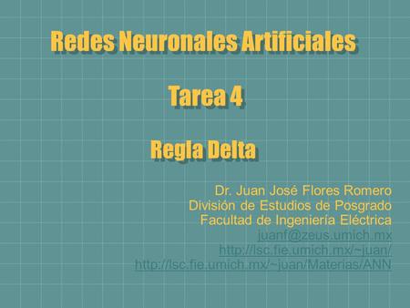 Redes Neuronales Artificiales Tarea 4 Regla Delta Redes Neuronales Artificiales Tarea 4 Regla Delta Dr. Juan José Flores Romero División de Estudios de.