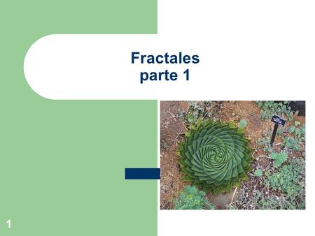 1 Fractales parte 1. 2 3 4 5 6 Este tipo de fractales pueden producirse con el Sistema L Un Sistema L o sistema de Lindenmayer es una variante de.