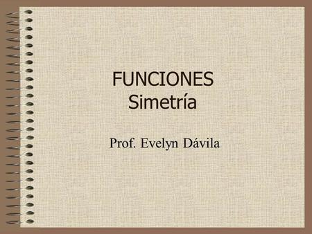 FUNCIONES Simetría Prof. Evelyn Dávila.