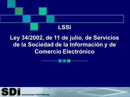 LSSI Ley 34/2002, de 11 de julio, de Servicios de la Sociedad de la Información y de Comercio Electrónico.