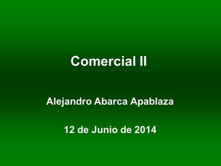 Comercial II Alejandro Abarca Apablaza 12 de Junio de 2014.