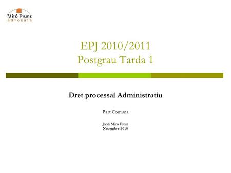 EPJ 2010/2011 Postgrau Tarda 1 Dret processal Administratiu Part Comuna Jordi Miró Fruns Novembre 2010.