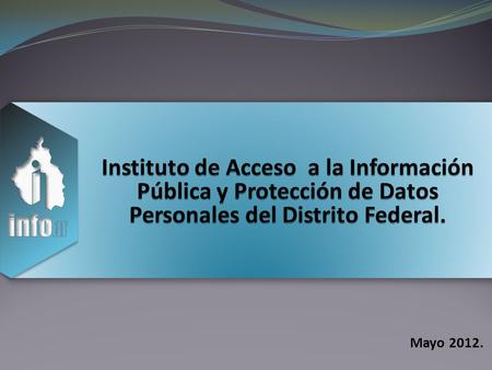 Mayo 2012.. PROCEDIMIENTO DE ACCESO A LA INFORMACIÓN PÚBLICA. Toda persona tiene derecho a presentar una solicitud de acceso a la información, sin necesidad.