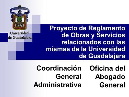 Coordinación General Administrativa Proyecto de Reglamento de Obras y Servicios relacionados con las mismas de la Universidad de Guadalajara Oficina del.