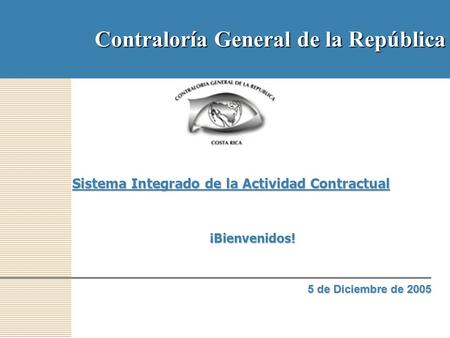 5 de Diciembre de 2005 Contraloría General de la República Sistema Integrado de la Actividad Contractual ¡Bienvenidos!