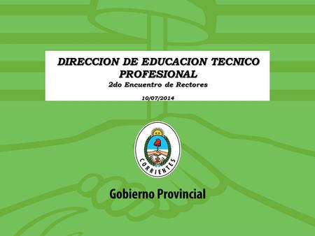 DIRECCION DE EDUCACION TECNICO PROFESIONAL 2do Encuentro de Rectores 10/07/2014.